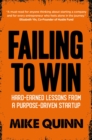Image for Failing To Win: Hard-earned lessons from a purpose-driven startup