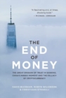 Image for The End of Money : The Great Erosion Of Trust In Banking, China&#39;s Minsky Moment And The Fallacy Of Cryptocurrency