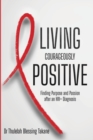 Image for Living Courageously Positive : Finding Purpose and Passion after an HIV+ Diagnosis