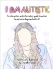 Image for I Am Autistic : An interactive and informative guide to autism (by someone diagnosed with it)