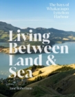 Image for Living Between Land &amp; Sea : The bays of Whakaraupo Lyttelton Harbour