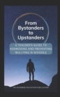 Image for From Bystanders to Upstanders : A Teacher&#39;s Guide to Addressing and Preventing Bullying in Schools
