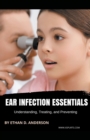Image for Ear Infection Essentials Understanding, Treating, and Preventing