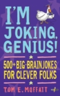 Image for I&#39;m Joking, Genius! : 500+ Big-Brain Jokes for Clever Folks