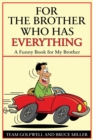 Image for For a Brother Who Has Everything : A Funny Book for My Brother