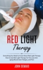 Image for Red Light Therapy : Everything You Need to Know About Red Light Therapy (How to Use Red Light Therapy for Fat Loss Anti-aging Muscle Gain Fatigue, and Pain)