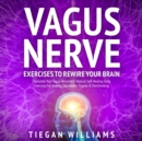 Image for Vagus Nerve Exercises To Rewire Your Brain: Stimulate Your Vagus Nerve With Natural Self-Healing Daily Exercises For Anxiety, Depression, Trauma &amp; Overthinking