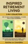 Image for Inspired Retirement Living 2-in-1 Collection Get 101 Ways to Enjoy Retirement + 101 More Ways to Enjoy Retirement - Find Passion and Purpose with Hobbies, Crafts, and Activities from Around the World