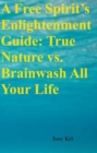 Image for Free Spirit&#39;s Enlightenment Guide: True Nature vs. Brainwash All Your Life