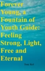 Image for Forever Young, a Fountain of Youth Guide: Feeling Strong, Light, Free and Eternal