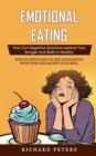 Image for Emotional Eating : Find Out Negative Emotions behind Your Hunger and Build a Healthy (Step-by-step Guide to End Your Battle with Food and Satisfy Your Soul)