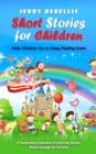 Image for Short Stories for Children : Help Children Go to Sleep Feeling Calm (A Fascinating Collection of Inspiring Stories About Courage for Children)