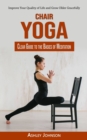 Image for Chair Yoga : Clear Guide to the Basics of Meditation (Improve Your Quality of Life and Grow Older Gracefully)