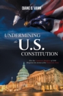 Image for Undermining the U.S. Constitution