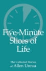 Image for Five-Minute Slices of Life : The Collected Stories of Allen Unrau