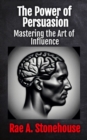 Image for Power of Persuasion: Mastering the Art of Influence