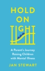 Image for Hold on Tight: A Parent&#39;s Journey Raising Children with Mental Illness