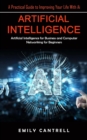 Image for Artificial Intelligence : A Practical Guide to Improving Your Life With Ai (Artificial Intelligence for Business and Computer Networking for Beginners)