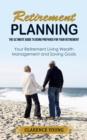 Image for Retirement Planning : The Ultimate Guide to Being Prepared for Your Retirement (Your Retirement Living Wealth Management and Saving Goals)