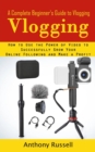 Image for Vlogging : A Complete Beginner&#39;s Guide to Vlogging (How to Use the Power of Video to Successfully Grow Your Online Following and Make a Profit)