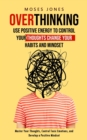 Image for Overthinking : Use Positive Energy to Control Your Thoughts Change Your Habits and Mindset (Master Your Thoughts, Control Toxic Emotions, and Develop a Positive Mindset)