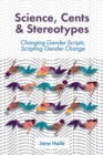 Image for Science, Cents &amp; Stereotypes : Changing Gender Scripts, Scripting Gender Change