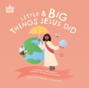 Image for Little &amp; Big, Things Jesus Did : Exploring OPPOSITES through the miracles of Jesus