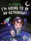 Image for Ella Says : I&#39;m Going to be an Astronaut!