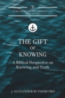 Image for The Gift of Knowing : A Biblical Perspective on Knowing and Truth