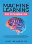 Image for Machine Learning for Beginners 2019 : The Ultimate Guide to Artificial Intelligence, Neural Networks, and Predictive Modelling (Data Mining Algorithms &amp; Applications for Finance, Business &amp; Marketing)