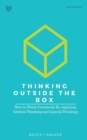 Image for Thinking Outside The Box : How to Think Creatively By Applying Critical Thinking and Lateral Thinking