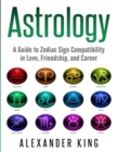 Image for Astrology : A Guide to Zodiac Sign Compatibility in Love, Friendships, and Career (Signs, Horoscope, New Age, Astrology, Astrology Calendar Book 1)