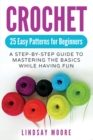 Image for Crochet : 25 Easy Patterns For Beginners: A Step-By-Step Guide To Mastering The Basics While Having Fun