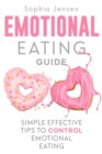 Image for Emotional Eating Guide : Simple Effective Tips to Control Emotional Eating