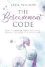 Image for The Bereavement Code : How To Survive Grief and Move Beyond the Loss of a Loved One