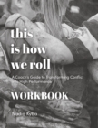 Image for This Is How We Roll Workbook : A Coach&#39;s Guide to Transforming Conflict into High Performance