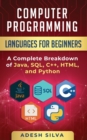 Image for Computer Programming Languages for Beginners : A Complete Breakdown of Java, SQL, C++, HTML, and Python