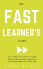 Image for The Fast Learner&#39;s Guide - How to Learn Any Skills or Subjects Quick and Dramatically Improve Your Short-Term Memory in a Short Time