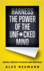 Image for Harness the Power of the Unf*cked Mind: Spatial Strategy to Success and Happiness