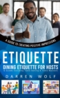 Image for Etiquette: A Guide to Creating Positive Impressions (Dining Etiquette for Hosts &amp; Guests Including Table Setting &amp; Table Manners)