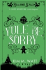 Image for Yule Be Sorry : A Christmas Cozy Mystery (With Dragons)