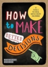 Image for How To Make Better Decisions : 9 Tools To Deal With Every Dilemma