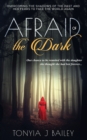 Image for AFRAID OF THE DARK : OVERCOMING THE SHADOWS OF THE PAST AND HER FEARS TO FACE THE WORLD AGAIN