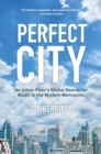 Image for Perfect City: An Urban Fixer&#39;s Global Search for Magic in the Modern Metropolis