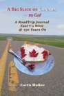 Image for A Big Slice of Canada - to Go! : A RoadTrip Journal EastWest @ 150 Years On