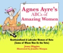 Image for Agnes Ayre&#39;s ABCs of Amazing Women : Newfoundland and Labrador Women of Note (Some of Whom Won Us the vote)