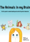 Image for Animals In My Brain : A Kid&#39;s Guide To Understanding And Controlling Their Behaviour