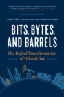 Image for Bits, Bytes, and Barrels : The Digital Transformation of Oil and Gas