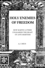 Image for Holy Enemies of Freedom : How Martin Luther Unleashed the Beast of Anti-Semitism