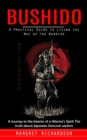 Image for Bushido : A Practical Guide to Living the Way of the Warrior (A Journey to the Interior of a Warrior&#39;s Spirit The truth about Japanese Samurai wisdom)